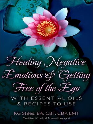 cover image of Healing Negative Emotions & Getting Free of the Ego with Essential Oils & Recipes to Use